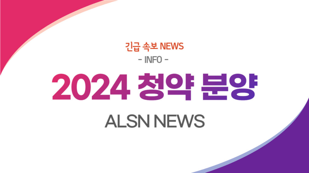 2024 청약 분양 NEWS &#8211;, ALSN